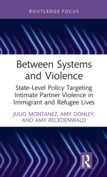 Between Systems and Violence : State-Level Policy Targeting Intimate Partner Violence in Immigrant and Refugee Lives