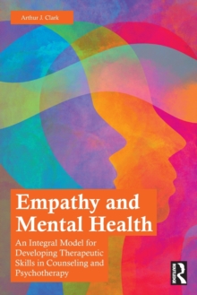 Empathy and Mental Health : An Integral Model for Developing Therapeutic Skills in Counseling and Psychotherapy