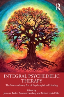 Integral Psychedelic Therapy : The Non-Ordinary Art of Psychospiritual Healing