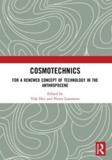 Cosmotechnics : For a Renewed Concept of Technology in the Anthropocene