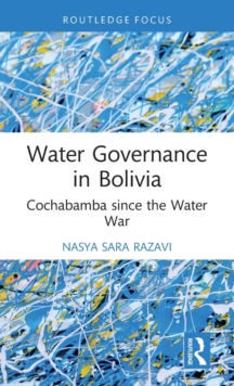 Water Governance in Bolivia : Cochabamba since the Water War