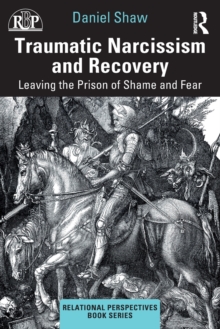 Traumatic Narcissism and Recovery : Leaving the Prison of Shame and Fear