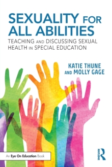 Sexuality for All Abilities : Teaching and Discussing Sexual Health in Special Education, Paperback / softback Book Sexuality for All Abilities : Teaching and Discussing Sexual Health in Special Education, Paperback / softback Book
