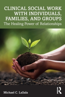 Clinical Social Work with Individuals, Families, and Groups : The Healing Power of Relationships