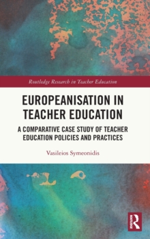 Europeanisation in Teacher Education : A Comparative Case Study of Teacher Education Policies and Practices