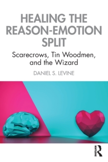 Healing the Reason-Emotion Split : Scarecrows, Tin Woodmen, and the Wizard