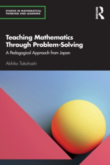 Teaching Mathematics Through Problem-Solving : A Pedagogical Approach from Japan