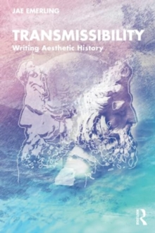 Transmissibility : Writing Aesthetic History