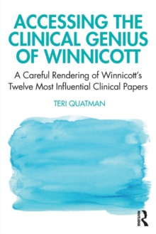 Accessing the Clinical Genius of Winnicott : A Careful Rendering of Winnicotts Twelve Most Influential Clinical papers