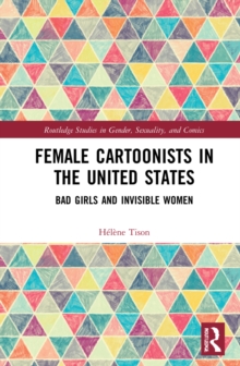 Female Cartoonists in the United States : Bad Girls and Invisible Women