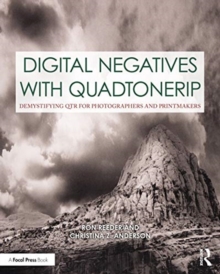 Digital Negatives with QuadToneRIP : Demystifying QTR for Photographers and Printmakers