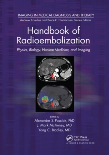 Handbook of Radioembolization : Physics, Biology, Nuclear Medicine, and Imaging