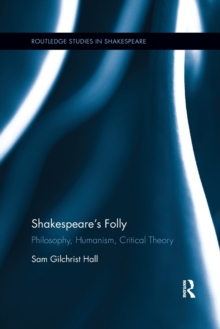 Shakespeare's Folly : Philosophy, Humanism, Critical Theory, Paperback / softback Book Shakespeare's Folly : Philosophy, Humanism, Critical Theory, Paperback / softback Book