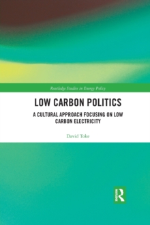 Low Carbon Politics : A Cultural Approach Focusing on Low Carbon Electricity, Paperback / softback Book Low Carbon Politics : A Cultural Approach Focusing on Low Carbon Electricity, Paperback / softback Book
