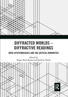 Diffracted Worlds - Diffractive Readings : Onto-Epistemologies and the Critical Humanities