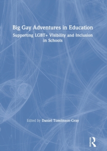 Big Gay Adventures in Education : Supporting LGBT+ Visibility and Inclusion in Schools