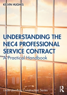 Understanding the NEC4 Professional Service Contract : A Practical Handbook