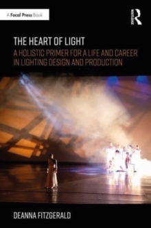 The Heart of Light : A Holistic Primer for a Life and Career in Lighting Design and Production