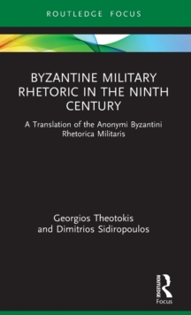 Byzantine Military Rhetoric in the Ninth Century : A Translation of the Anonymi Byzantini Rhetorica Militaris