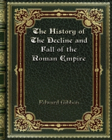 The History of The Decline and Fall of the Roman Empire, Paperback / softback Book The History of The Decline and Fall of the Roman Empire, Paperback / softback Book