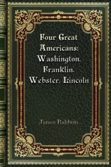 Four Great Americans : Washington. Franklin. Webster. Lincoln, Paperback / softback Book Four Great Americans : Washington. Franklin. Webster. Lincoln, Paperback / softback Book