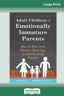 Adult Children of Emotionally Immature Parents : How to Heal from Distant, Rejecting, or Self-Involved Parents (16pt Large Print Edition)