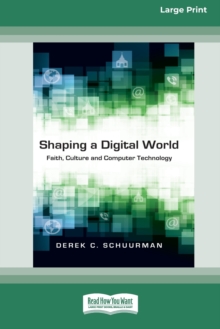 Shaping a Digital World : Faith, Culture and Computer Technology (16pt Large Print Edition)