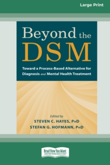 Beyond the DSM : Toward a Process-Based Alternative for Diagnosis and Mental Health Treatment [16pt Large Print Edition]