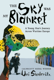 The Sky Was My Blanket : A Young Man's Journey Across Wartime Europe
