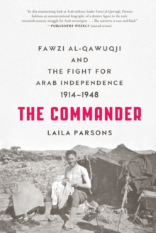 The Commander : Fawzi Al-Qawuqji and the Fight for Arab Independence 1914-1948, Paperback Book The Commander : Fawzi Al-Qawuqji and the Fight for Arab Independence 1914-1948, Paperback Book