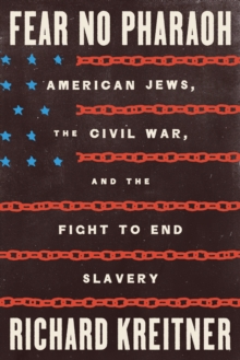 Fear No Pharaoh : American Jews, the Civil War, and the Fight to End Slavery