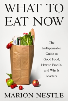 What to Eat Now : The Indispensable Guide to Good Food, How to Find It, and Why It Matters