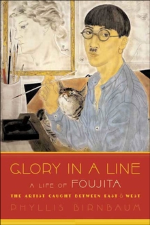 Glory in a Line : A Life of Foujita, the Artist Caught Between East & West