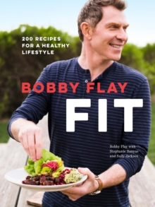 Bobby Flay Fit : 200 Recipes for a Healthy Lifestyle: A Cookbook