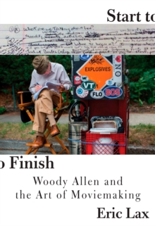 Start To Finish : Woody Allen and the Art of Moviemaking, Hardback Book Start To Finish : Woody Allen and the Art of Moviemaking, Hardback Book
