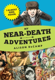 My Near-Death Adventures : I Almost Die. Again., Hardback Book My Near-Death Adventures : I Almost Die. Again., Hardback Book