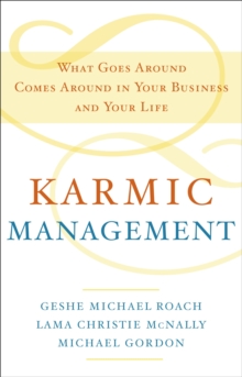 Karmic Management : What Goes Around Comes Around in Your Business and Your Life