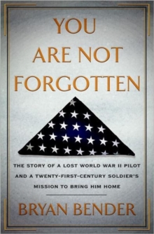 You Are Not Forgotten : The Story of a Lost World War II Pilot and a Twenty-first-century Soldier's Mission to Bring Him Home, Hardback Book You Are Not Forgotten : The Story of a Lost World War II Pilot and a Twenty-first-century Soldier's Mission to Bring Him Home, Hardback Book
