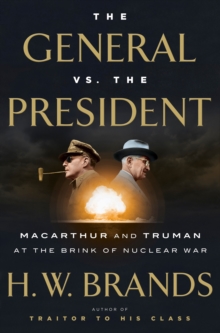 The General vs. the President : Macarthur and Truman at the Brink of Nuclear War, Hardback Book The General vs. the President : Macarthur and Truman at the Brink of Nuclear War, Hardback Book
