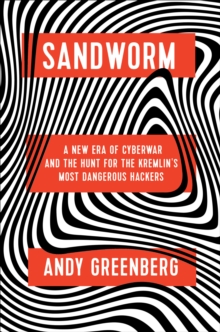 Sandworm : A New Era of Cyberwar and the Hunt for the Kremlin's Most Dangerous Hackers, Hardback Book Sandworm : A New Era of Cyberwar and the Hunt for the Kremlin's Most Dangerous Hackers, Hardback Book
