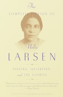 The Complete Fiction of Nella Larsen : Passing, Quicksand, and the Stories