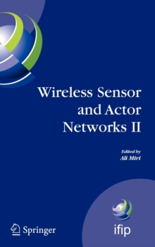 Wireless Sensor and Actor Networks II : Proceedings of the 2008 IFIP Conference on Wireless Sensor and Actor Networks (WSAN 08), Ottawa, Ontario, Canada, July 14-15, 2008, Hardback Book Wireless Sensor and Actor Networks II : Proceedings of the 2008 IFIP Conference on Wireless Sensor and Actor Networks (WSAN 08), Ottawa, Ontario, Canada, July 14-15, 2008, Hardback Book