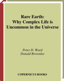 Rare Earth : Why Complex Life is Uncommon in the Universe