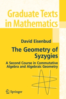 The Geometry of Syzygies : A Second Course in Algebraic Geometry and Commutative Algebra, Paperback / softback Book The Geometry of Syzygies : A Second Course in Algebraic Geometry and Commutative Algebra, Paperback / softback Book