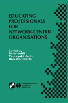 Educating Professionals for Network-Centric Organisations : IFIP TC3 WG3.4 International Working Conference on Educating Professionals for Network-Centric Organisations August 23-28, 1998, Saitama, Ja