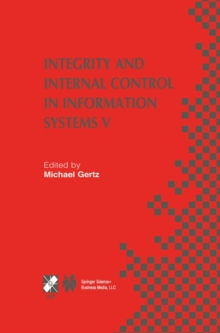 Integrity and Internal Control in Information Systems V : IFIP TC11 / WG11.5 Fifth Working Conference on Integrity and Internal Control in Information Systems (IICIS) November 11-12, 2002, Bonn, Germa