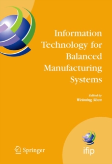 Information Technology for Balanced Manufacturing Systems : IFIP TC 5, WG 5.5 Seventh International Conference on Information Technology for Balanced Automation Systems in Manufacturing and Services,