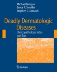 Deadly Dermatologic Diseases : Clinicopathologic Atlas and Text