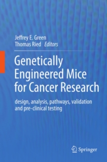 Genetically Engineered Mice for Cancer Research : design, analysis, pathways, validation and pre-clinical testing