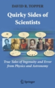 Quirky Sides of Scientists : True Tales of Ingenuity and Error from Physics and Astronomy